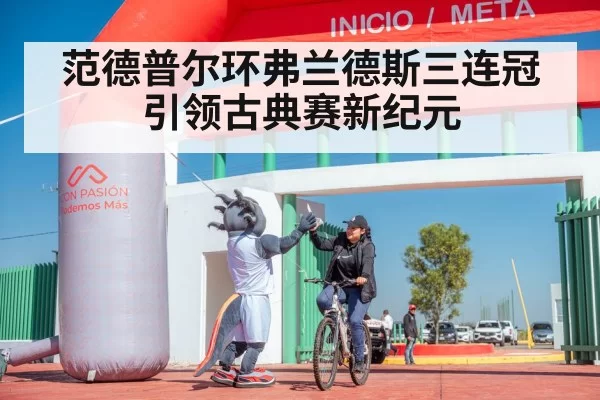 范德普尔环弗兰德斯三连冠引领古典赛新纪元