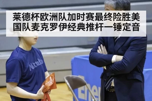 莱德杯欧洲队加时赛最终险胜美国队麦克罗伊经典推杆一锤定音